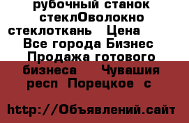 рубочный станок стеклОволокно стеклоткань › Цена ­ 100 - Все города Бизнес » Продажа готового бизнеса   . Чувашия респ.,Порецкое. с.